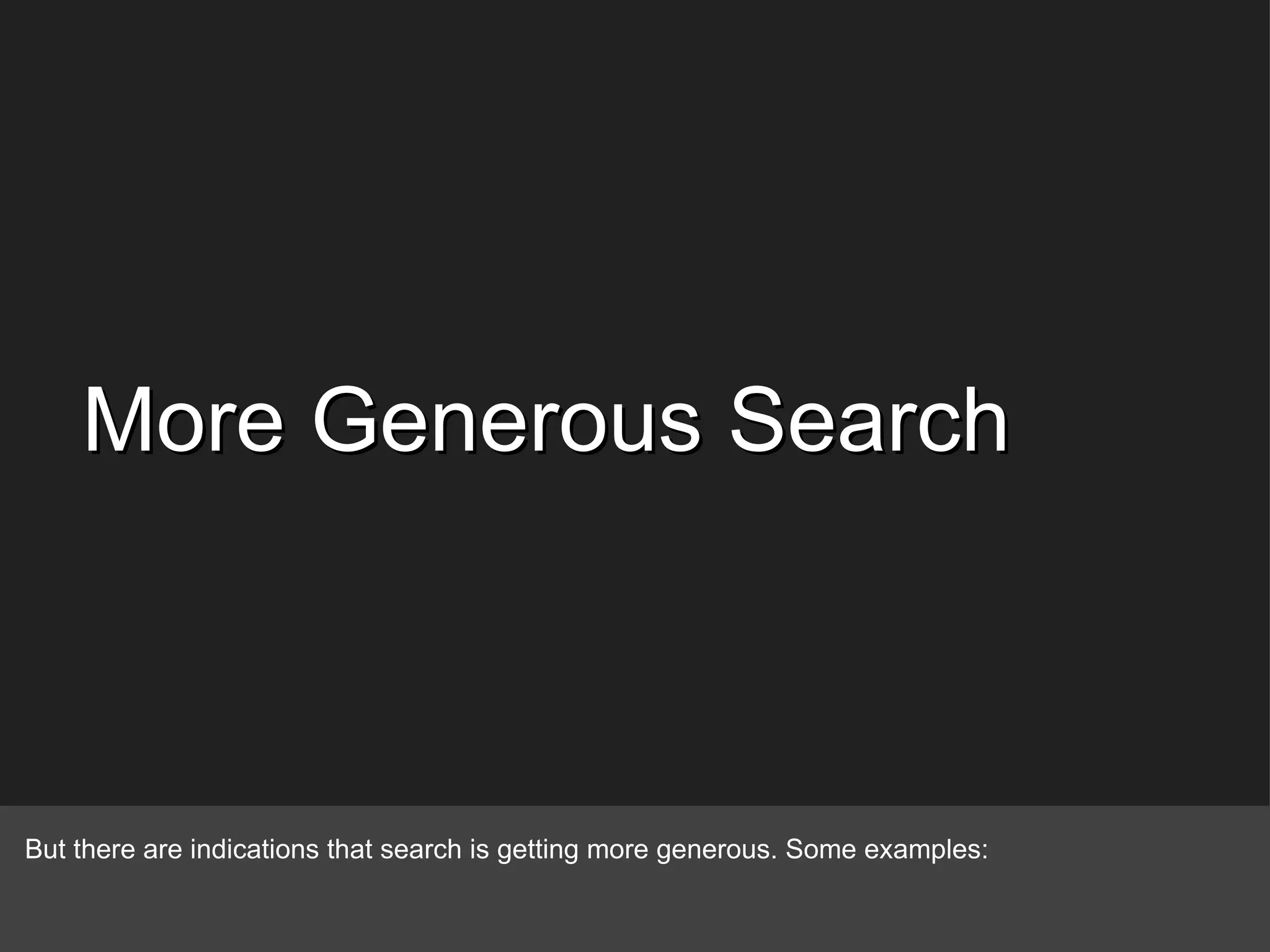More Generous Search But there are indications that search is getting more generous. Some examples: 