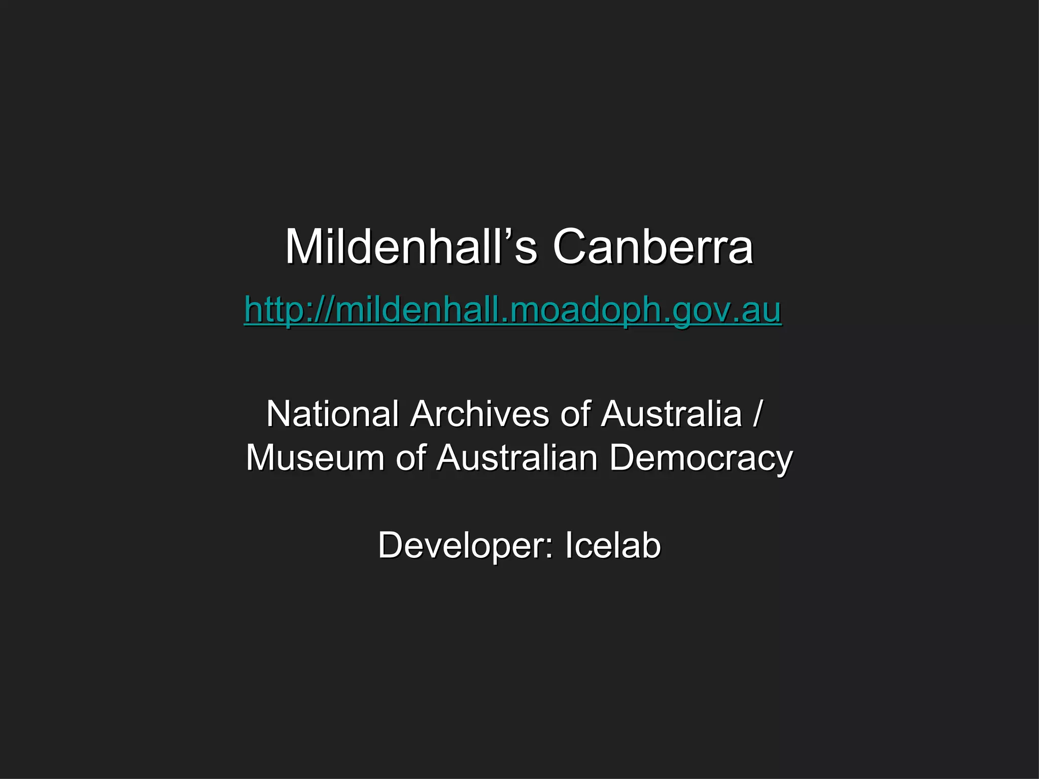 Mildenhall’s Canberra http://mildenhall.moadoph.gov.au   National Archives of Australia /  Museum of Australian Democracy Developer: Icelab 
