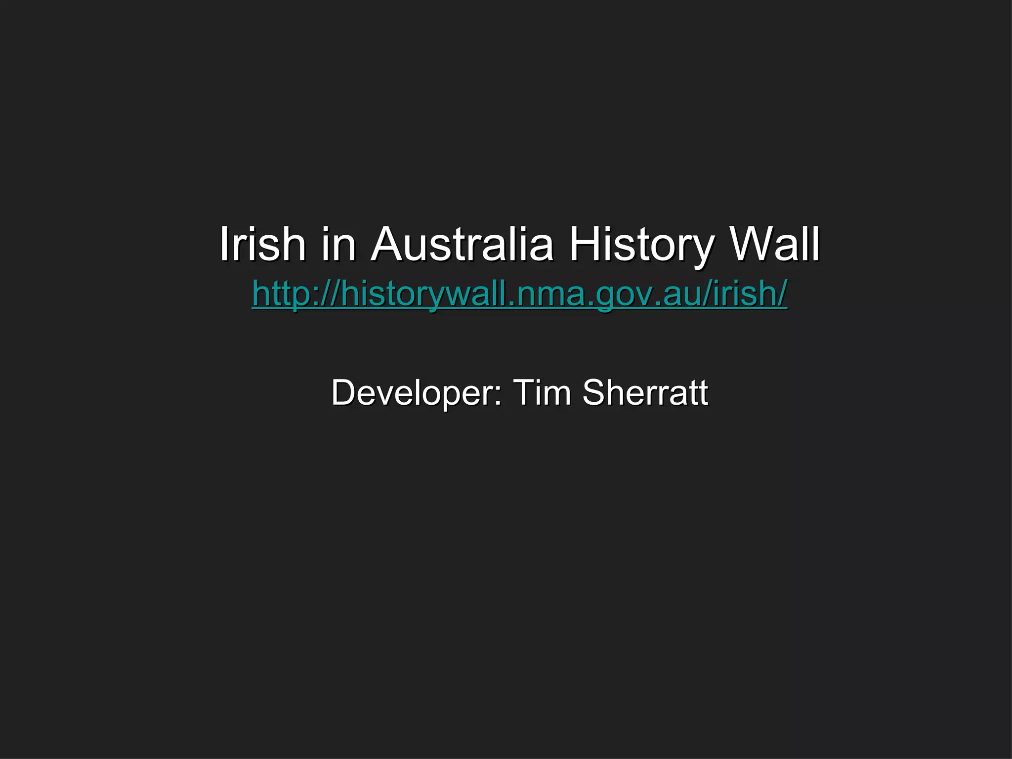 Irish in Australia History Wall http://historywall.nma.gov.au/irish/ Developer: Tim Sherratt 