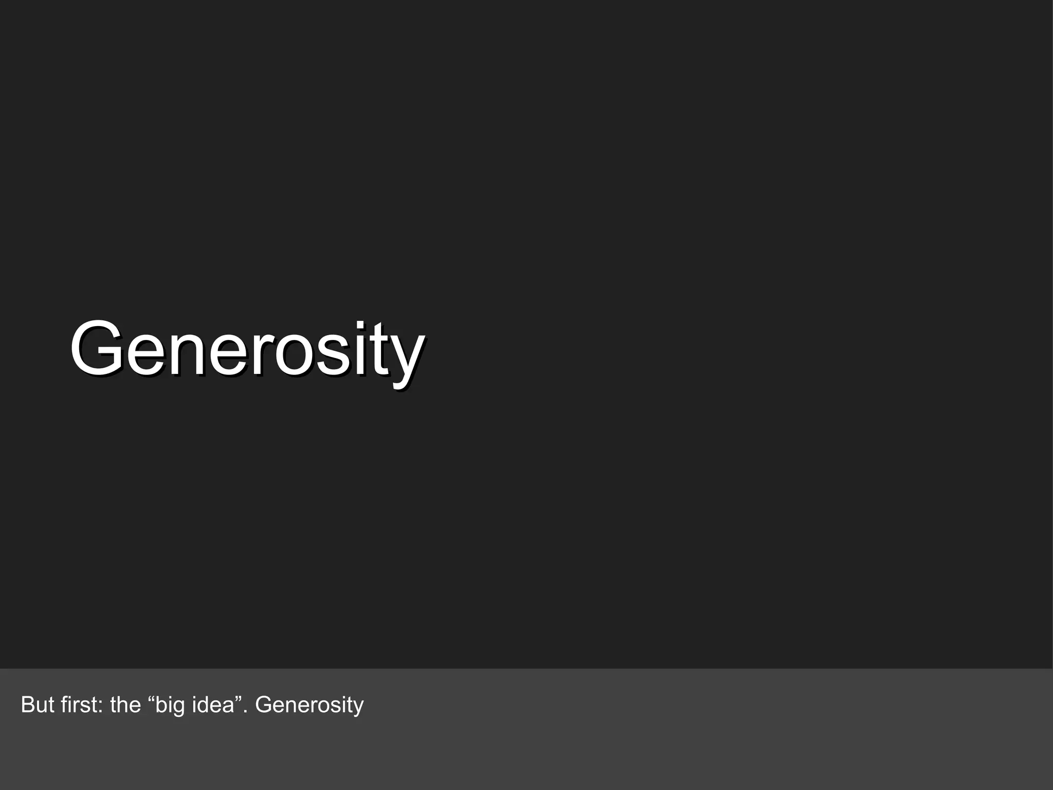 Generosity But first: the “big idea”. Generosity 