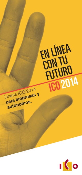 EN LÍNEA
CONTU
FUTURO
ICO2014
Líneas ICO 2014
para empresas y
autónomos.
 