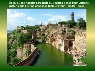 Sei que Deus não me dará nada que eu não possa lidar. Apenas gostaria que Ele não confiasse tanto em mim. (Madre Tereza)  
