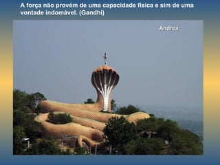 Andhra A força não provém de uma capacidade física e sim de uma vontade indomável. (Gandhi) 