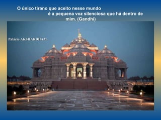 Palácio AKSHARDHAM O único tirano que aceito nesse mundo  é a pequena voz silenciosa que há dentro de mim. (Gandhi)  