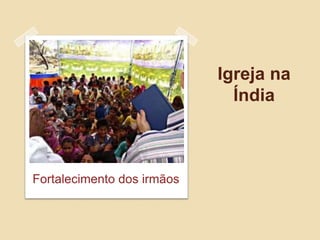 Igreja na
                              Índia



Fortalecimento dos irmãos
 