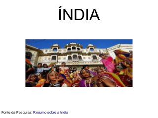 ÍNDIA
Fonte da Pesquisa: Resumo sobre a Índia
 