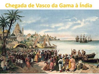 Chegada de Vasco da Gama à Índia 
 