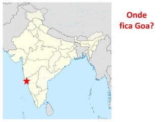 Onde 
fica Goa? 
 