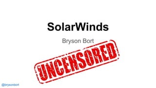 @brysonbort
SolarWinds
Bryson Bort
 