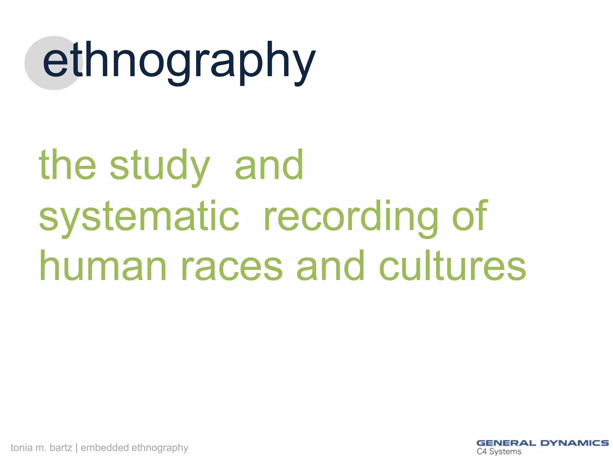 ethnography
the study and
systematic recording of
human races and cultures

tonia m. bartz | embedded ethnography

 