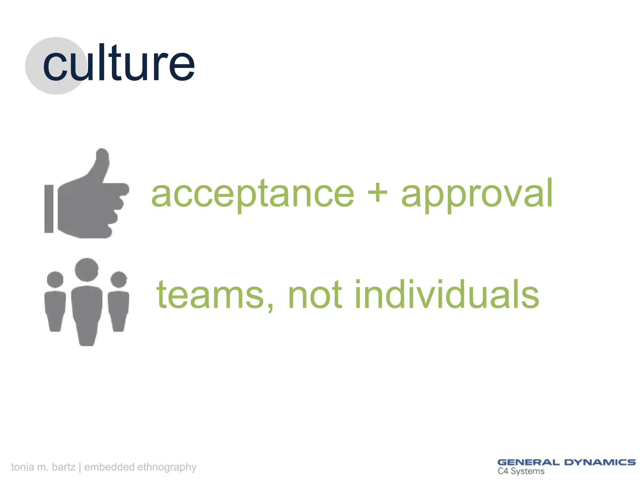 culture
acceptance + approval
teams, not individuals

tonia m. bartz | embedded ethnography

 