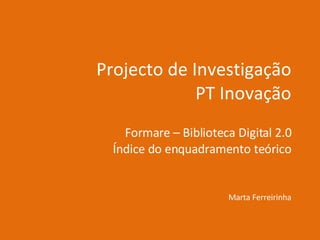 Projecto de Investigação PT Inovação Formare – Biblioteca Digital 2.0 Índice do enquadramento teórico Marta Ferreirinha 