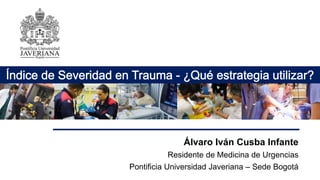 Álvaro Iván Cusba Infante
Residente de Medicina de Urgencias
Pontificia Universidad Javeriana – Sede Bogotá
 
