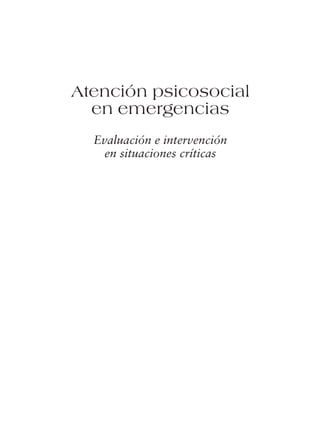 Atención psicosocial 
en emergencias 
Evaluación e intervención 
en situaciones críticas 
 