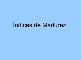 Índices de Madurez 