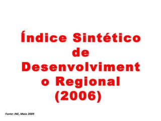 Índice Sintético de Desenvolvimento Regional (2006)  Fonte: INE, Maio 2009 