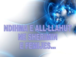 NDIHMA E ALL-LLAHUT  NE SHERIMIN  E FEMIJES... 