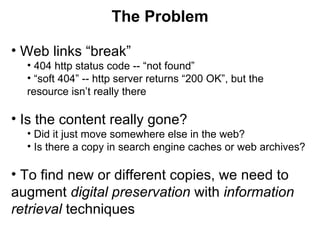<ul><li>Web links “break” </li></ul><ul><ul><li>404 http status code -- “not found” </li></ul></ul><ul><ul><li>“ soft 404”...