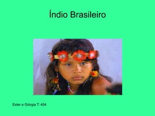 Ester e Giórgia T: 404
Índio Brasileiro
 