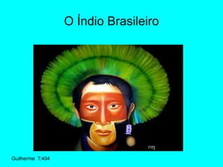 Guilherme T:404
O Índio Brasileiro
 