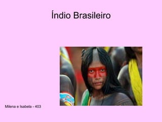 Índio Brasileiro
Milena e Isabela - 403
 