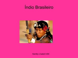 Kamilly e Isabel t:404
Índio Brasileiro
 