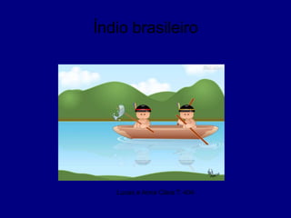 Lucas e Anna Clara T: 404
Índio brasileiro
 