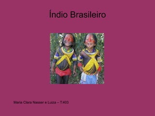 Índio Brasileiro
Maria Clara Nasser e Luiza – T:403
 