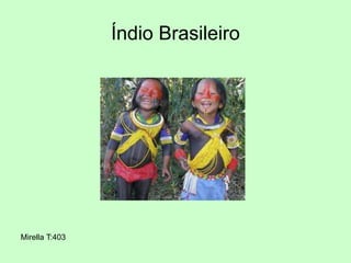 Índio Brasileiro
Mirella T:403
 