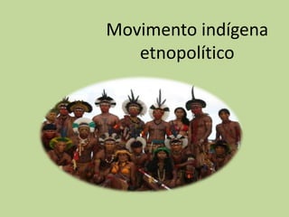 Movimento indígena
   etnopolítico
 