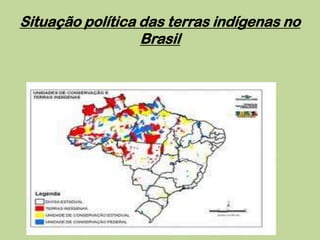 Situação política das terras indígenas no
                  Brasil
 