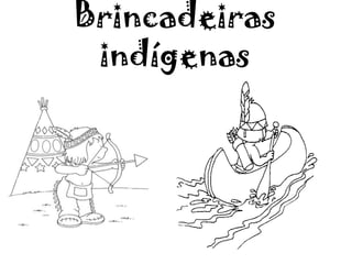 Brincadeiras
indígenas
 