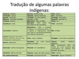 Tradução de algumas palavras
indígenas:
 