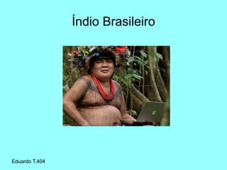Eduardo T.404
Índio Brasileiro
 