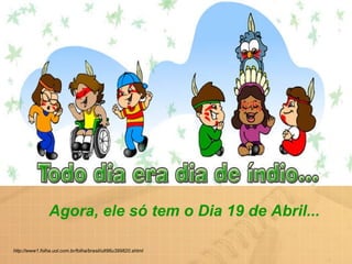 Agora, ele só tem o Dia 19 de Abril... http://www1.folha.uol.com.br/folha/brasil/ult96u399820.shtml 