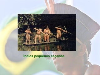Índios pequenos caçando.
 