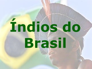 Índios do
Brasil
 