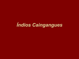 Índios Caingangues
 