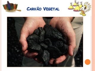 CARVÃO VEGETAL
 