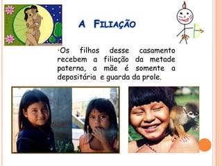•Os filhos desse casamento
recebem a filiação da metade
paterna, a mãe é somente a
depositária e guarda da prole.
A FILIAÇÃO
 