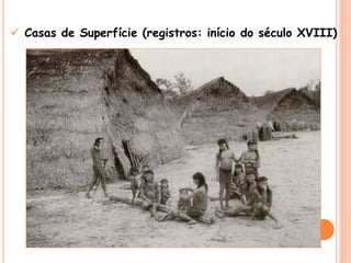  Casas de Superfície (registros: início do século XVIII)
 