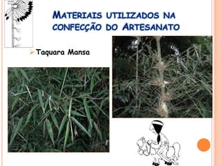 MATERIAIS UTILIZADOS NA
CONFECÇÃO DO ARTESANATO
Taquara Mansa
 