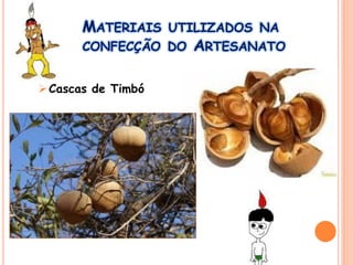 MATERIAIS UTILIZADOS NA
CONFECÇÃO DO ARTESANATO
Cascas de Timbó
 