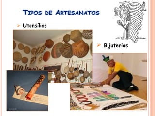 TIPOS DE ARTESANATOS
 Utensílios
 Bijuterias
 
