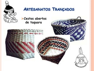 ARTESANATOS TRANÇADOS
Cestos abertos
de taquara
 