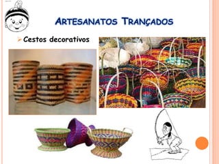 ARTESANATOS TRANÇADOS
Cestos decorativos
 