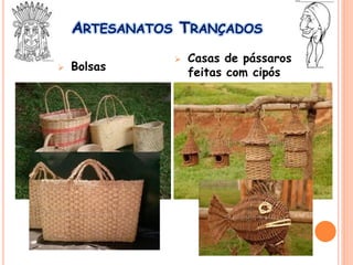 ARTESANATOS TRANÇADOS
 Casas de pássaros
feitas com cipós Bolsas
 
