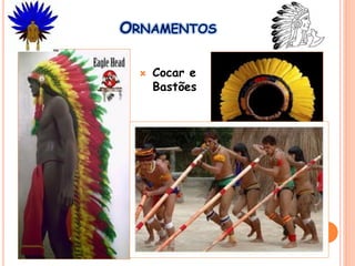 ORNAMENTOS
 Cocar e
Bastões
 
