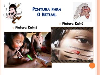 PINTURA PARA
0 RITUAL
o Pintura Kaimé
o Pintura Kairú
 