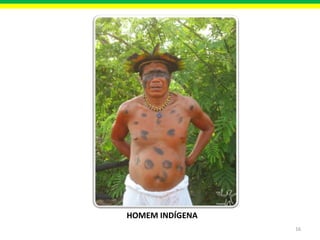 HOMEM INDÍGENA
16

 